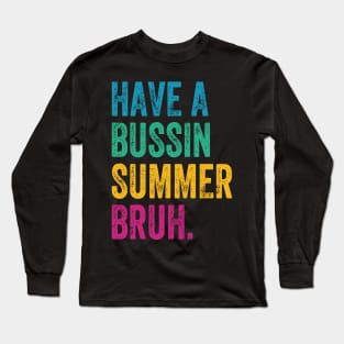 Have A Bussin Summer Bruh Teacher Last Day Of School We Out Long Sleeve T-Shirt